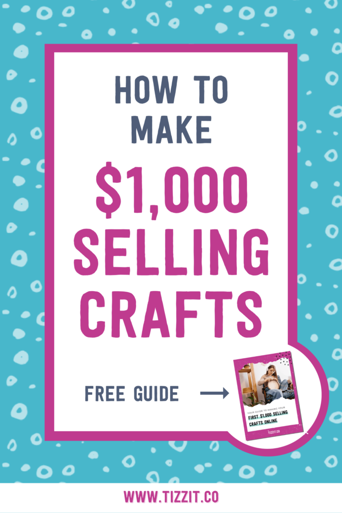 How to make $1,000 selling crafts free guide | Tizzit.co - start and grow a successful handmade business