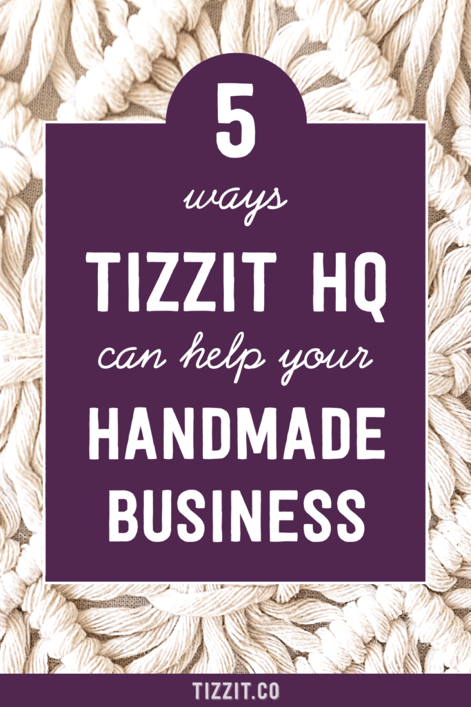 5 ways Tizzit HQ can help your handmade business | Tizzit.co - start and grow a successful handmade business
