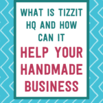 What is Tizzit HQ and how can it help your handmade business | Tizzit.co - start and grow a successful handmade business