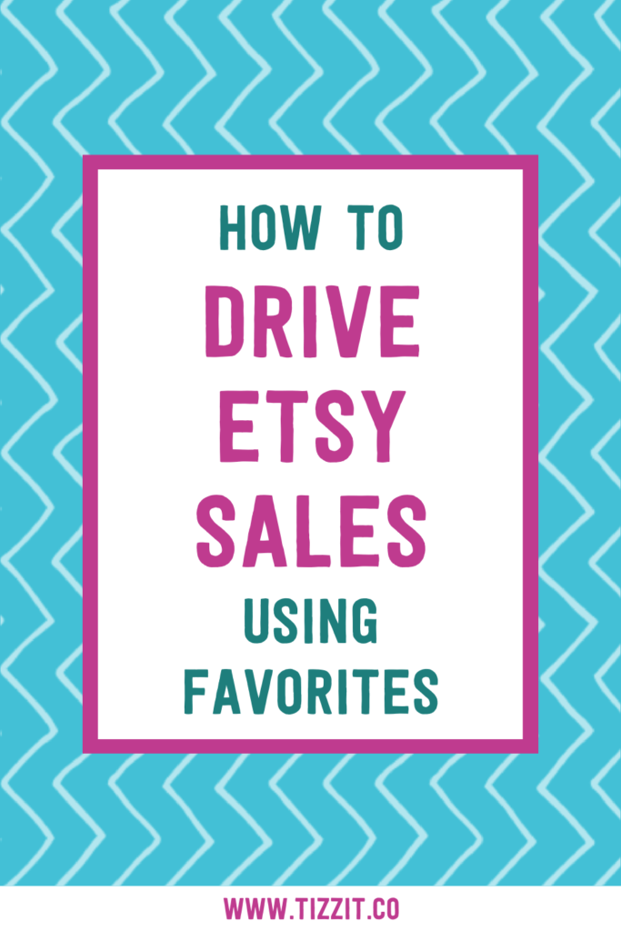 How to drive Etsy sales using favorites | Tizzit.co - start and grow a successful handmade business