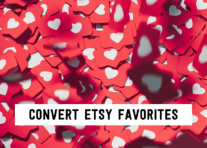 Convert Etsy favorites - 4 tips to convert Etsy favorites to sales | Tizzit.co - start and grow a successful handmade business