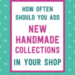 How often should you add new handmade collections in your shop | Tizzit.co - start and grow a successful handmade business