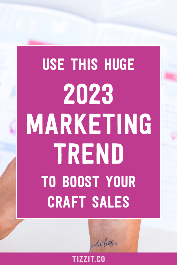 Use this huge 2023 marketing trend to boost your craft sales | Tizzit.co - start and grow a successful handmade business