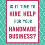 Is it time to hire help for your handmade business? | Tizzit.co - start and grow a successful handmade business