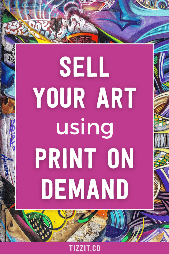 Sell your art using print on demand | Tizzit.co - start and grow a successful handmade business