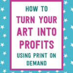 How to turn your art into profits using print on demand | Tizzit.co - start and grow a successful handmade business