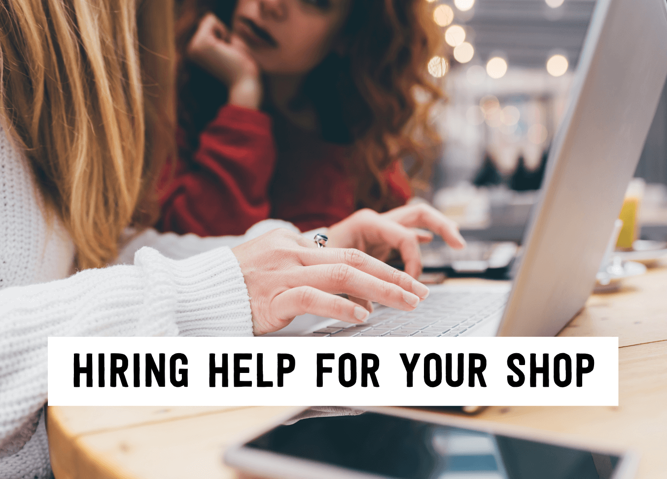 Hiring help for your shop | Tizzit.co - start and grow a successful handmade business