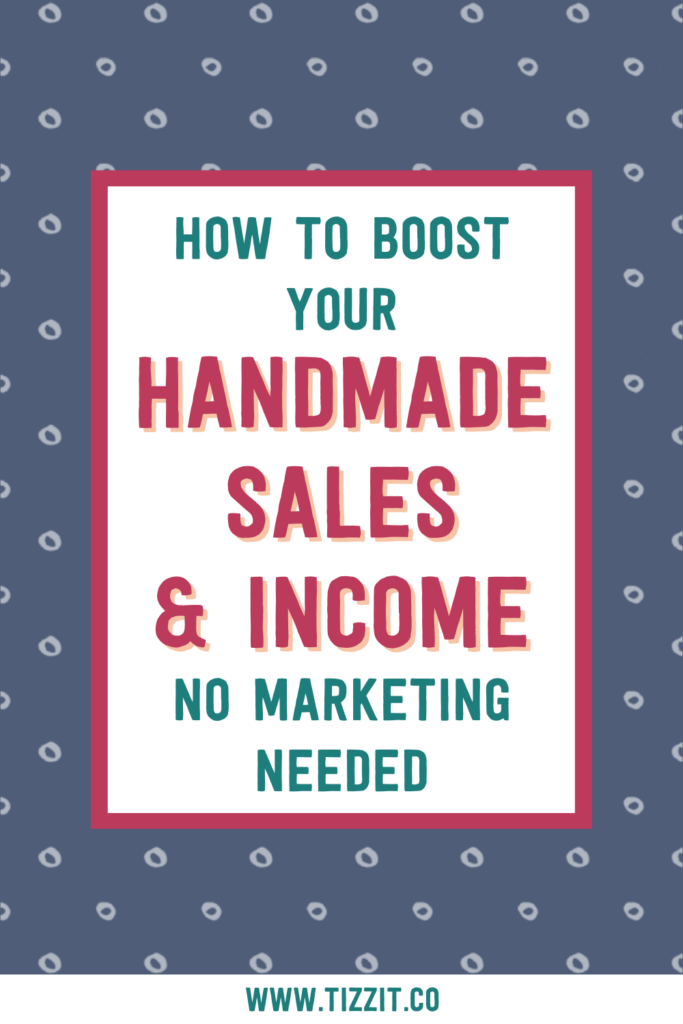 How to boost your handmade sales & income no marketing needed | Tizzit.co - start and grow a successful handmade business