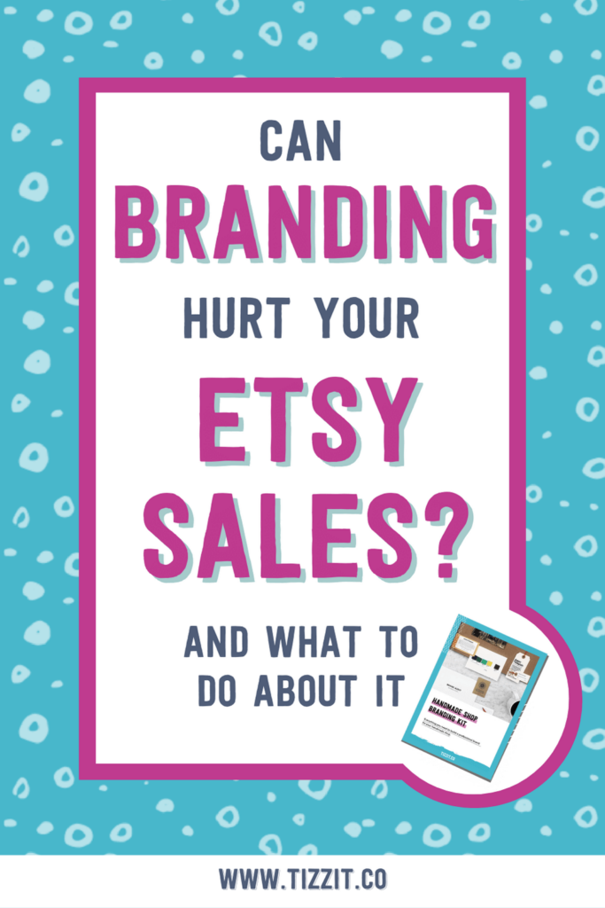 Can branding hurt your Etsy sales? And what to do about it | Tizzit.co - start and grow a successful handmade business