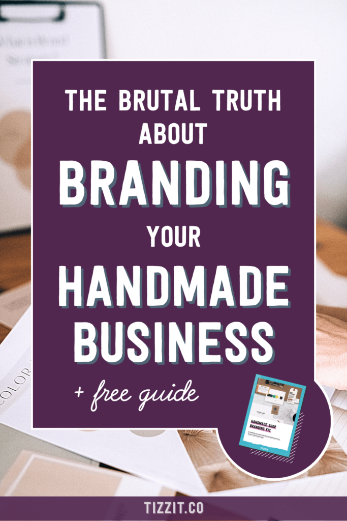 The brutal truth about branding your handmade business + free guide | Tizzit.co - start and grow a successful handmade business
