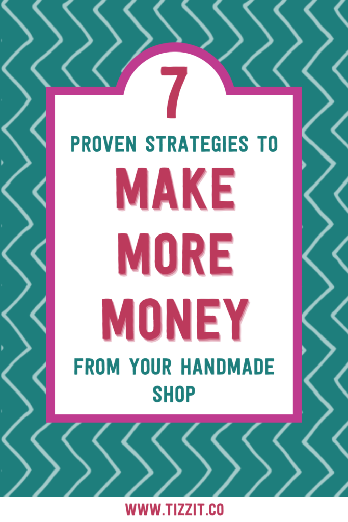 7 proven strategies to make more money from your handmade shop | Tizzit.co - start and grow a successful handmade business
