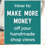 How to make more money off your handmade shop views | Tizzit.co - start and grow a successful handmade business