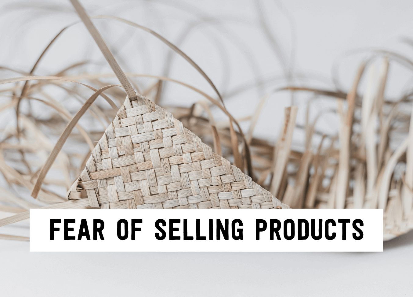Fear of selling products | Tizzit.co - start and grow a successful handmade business