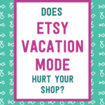 Does Etsy vacation mode hurt your shop? | Tizzit.co - start and grow a successful handmade business