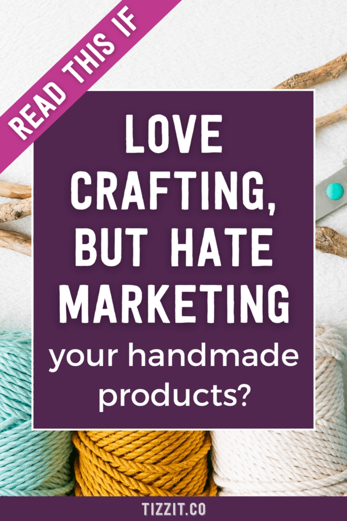 Read this if Love crafting, but hate marketing your handmade products? | Tizzit.co - start and grow a successful handmade business