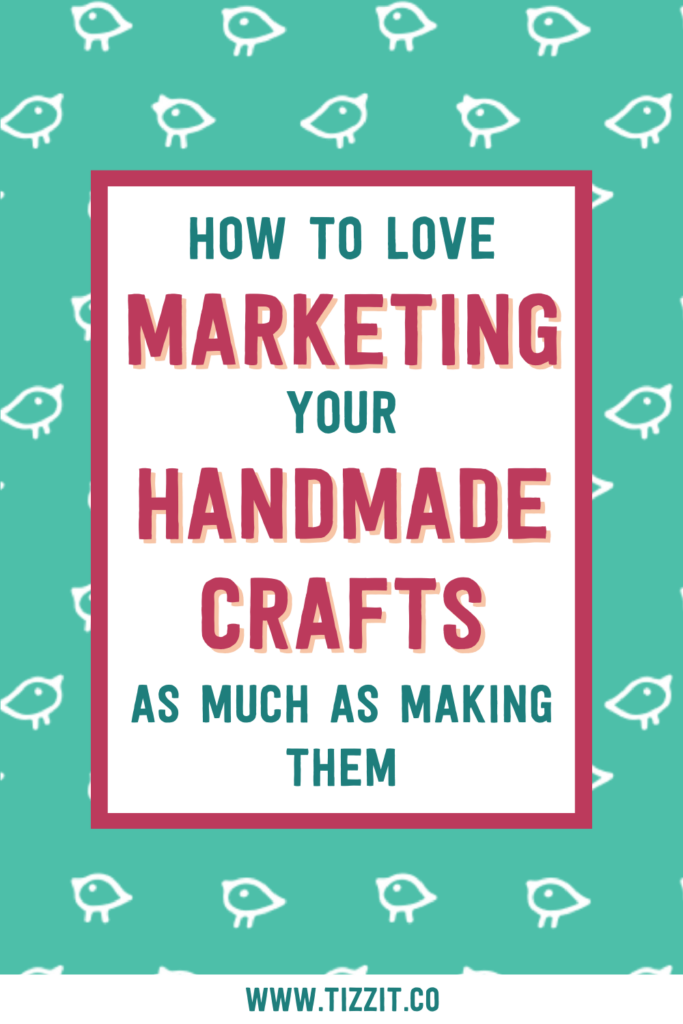 How to love marketing your handmade crafts as much as making them | Tizzit.co - start and grow a successful handmade business