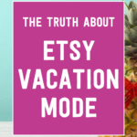 The truth about Etsy vacation mode | Tizzit.co - start and grow a successful handmade business