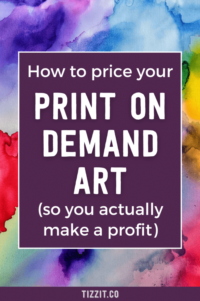 How to price your print on demand art (so you actually make a profit) | Tizzit.co - start and grow a successful handmade business