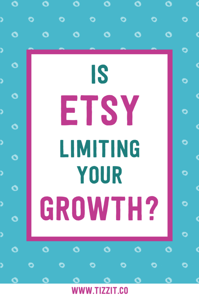 Is Etsy Limiting Your Growth? | Tizzit.co - start and grow a successful handmade business