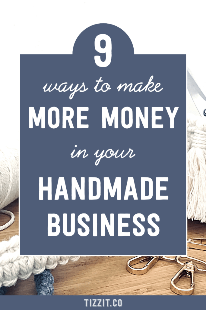 9 ways to make more money in your handmade business | Tizzit.co - start and grow a successful handmade business