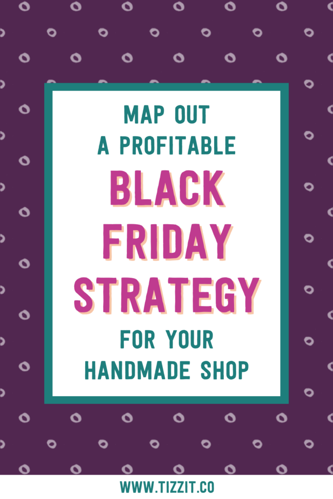 Map out a profitable black friday strategy for your handmade shop | Tizzit.co - start and grow a successful handmade business