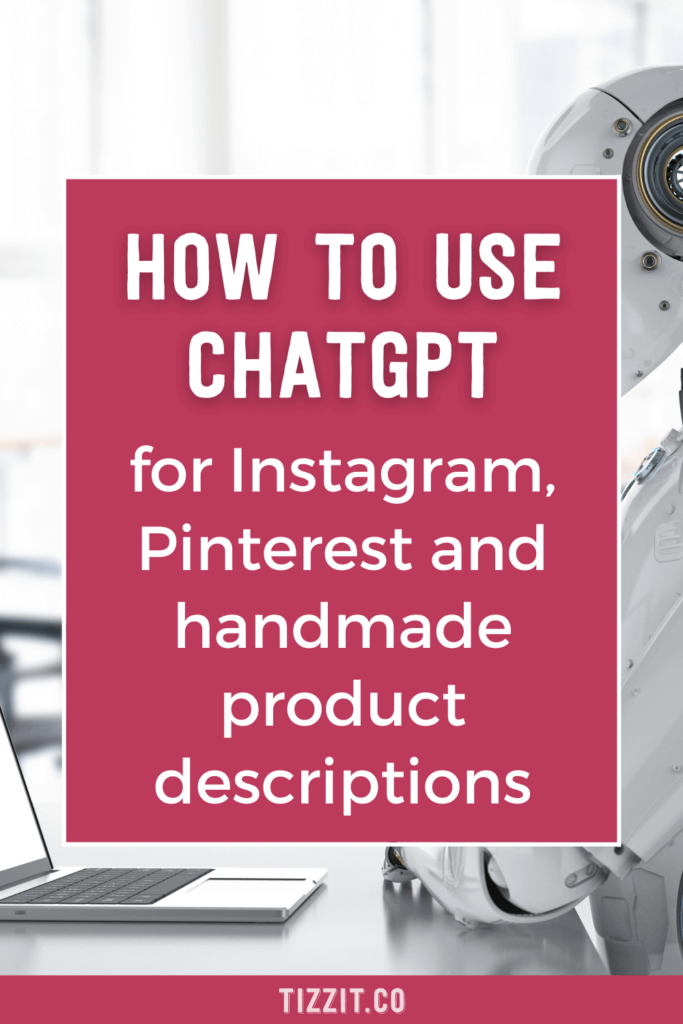 How to use ChatGPT for instagram, pinterest, and handmade product descriptions | Tizzit.co - start and grow a successful handmade business