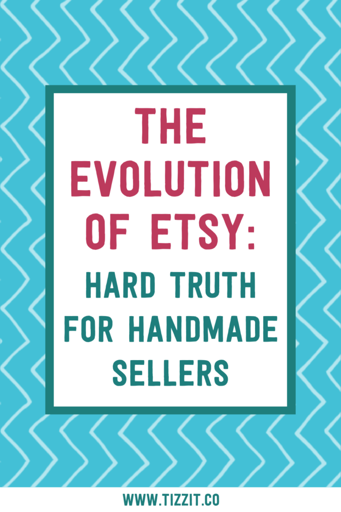 The evolution of Etsy: hard truth for handmade sellers | Tizzit.co - start and grow a successful handmade business