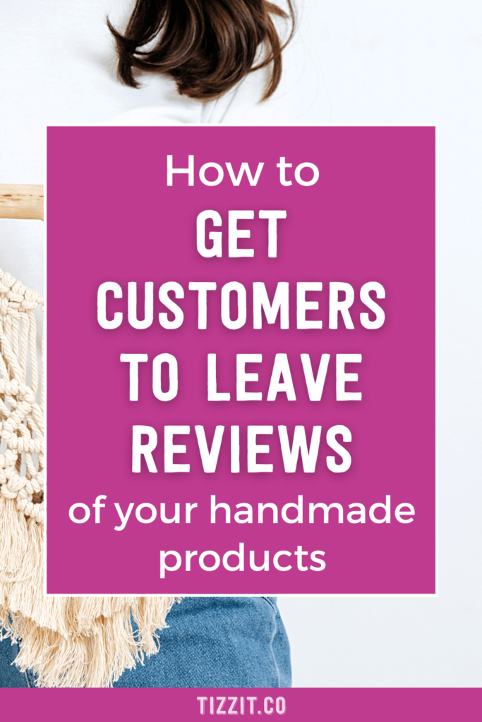 How to get customers to leave reviews of your handmade products | Tizzit.co - start and grow a successful handmade business