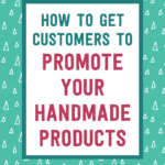 How to get customers to promote your handmade products | Tizzit.co - start and grow a successful handmade business