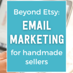 Beyond etsy: email marketing for handmade sellers | Tizzit.co - start and grow a successful handmade business