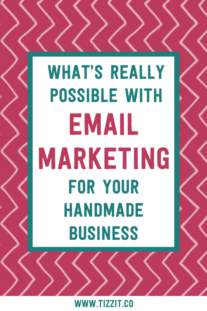 What's really possible with email marketing for your handmade business | Tizzit.co - start and grow a successful handmade business