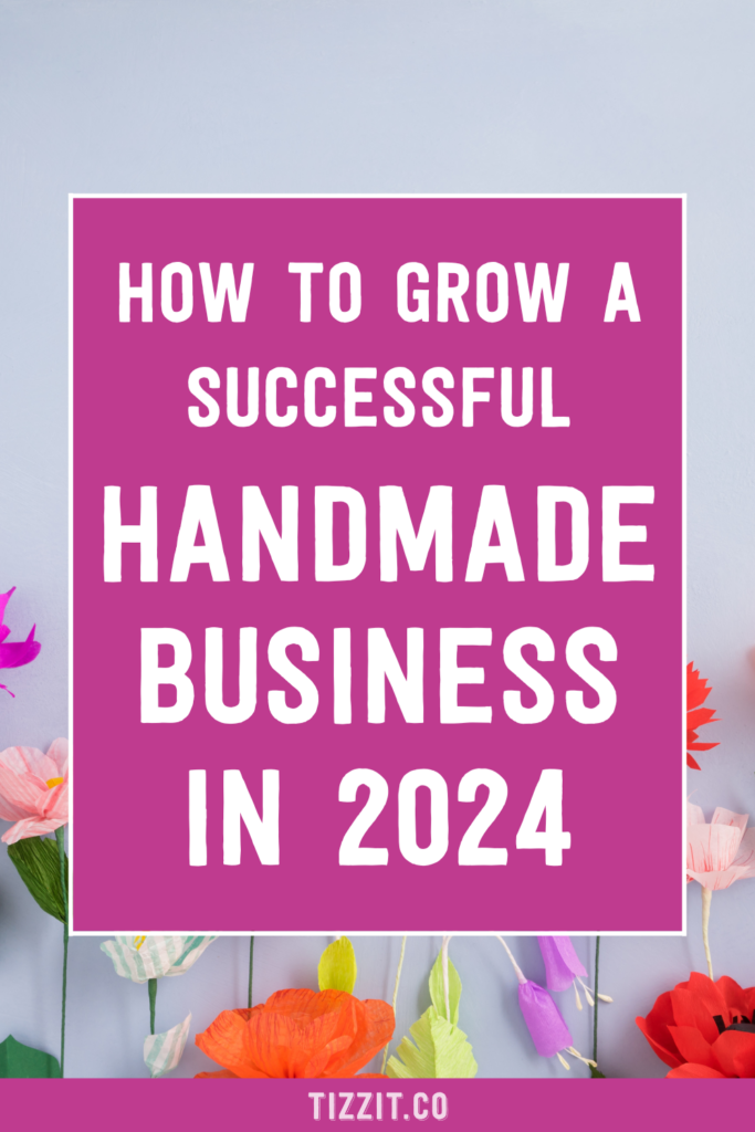 How to grow a successful handmade business in 2024 | Tizzit.co - start and grow a successful handmade business