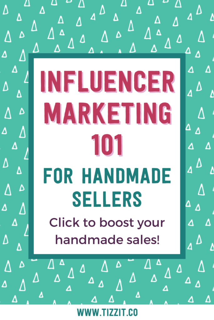 Influencer marketing 101 for handmade sellers - click to boost your handmade sales! | Tizzit.co - start and grow a successful handmade business