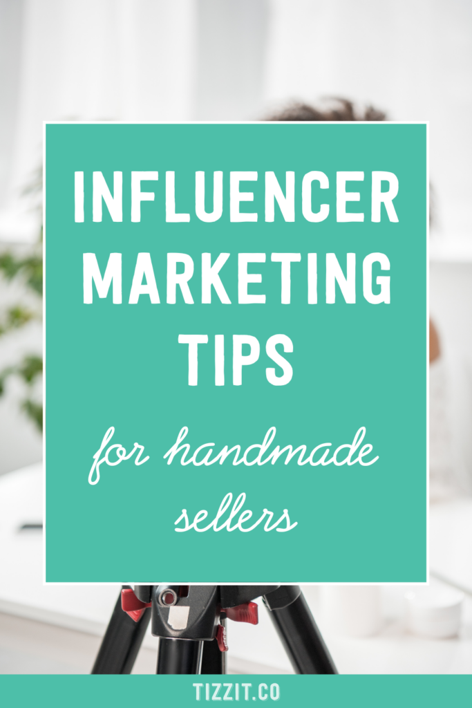 Influencer marketing tips for handmade sellers | Tizzit.co - start and grow a successful handmade business